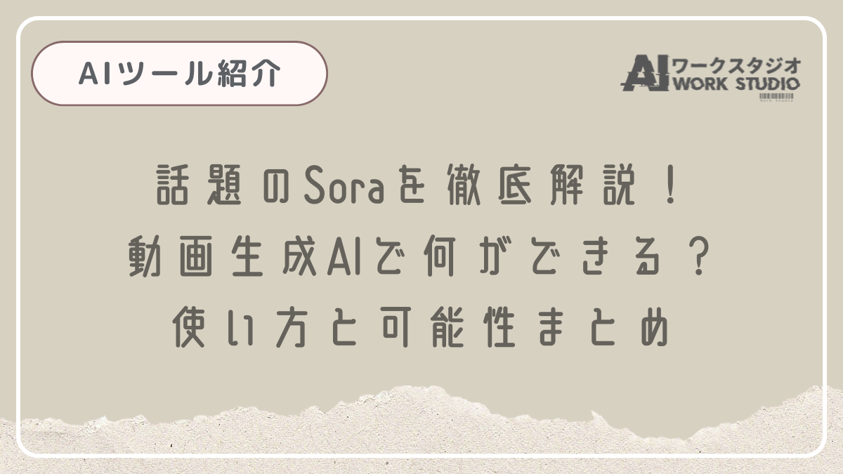 話題のSoraを徹底解説！動画生成AIで何ができる？使い方と可能性まとめ