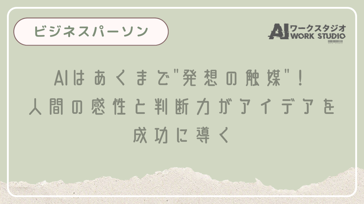 AIはあくまで"発想の触媒"！人間の感性と判断力がアイデアを成功に導く