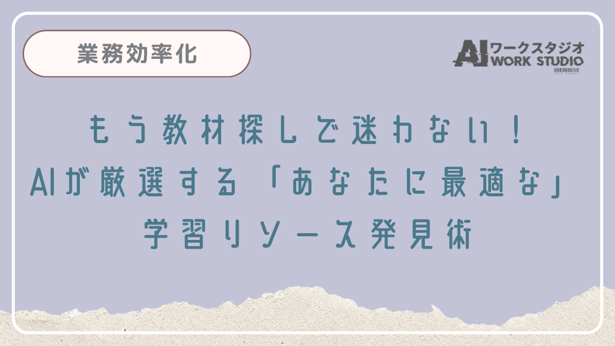 もう教材探しで迷わない！AIが厳選する「あなたに最適な」学習リソース発見術