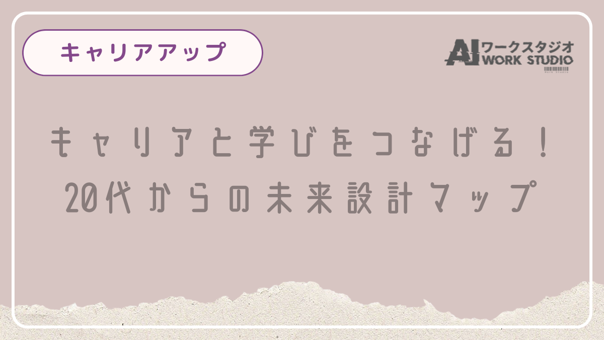 キャリアと学びをつなげる！20代からの未来設計マップ