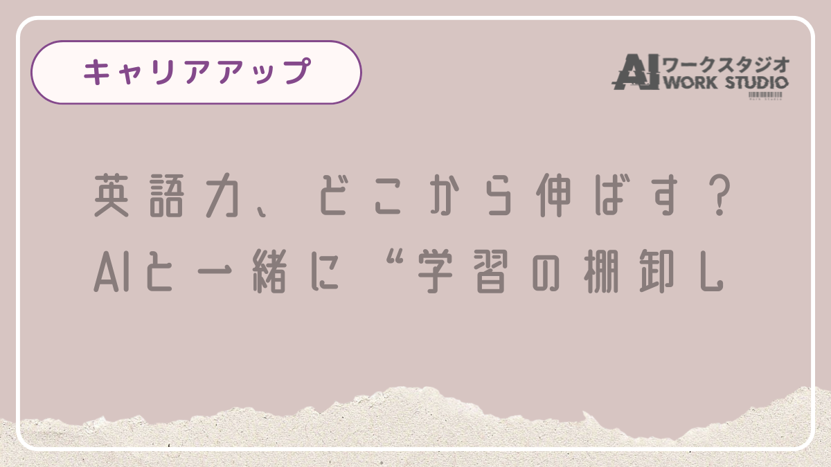英語力、どこから伸ばす？AIと一緒に“学習の棚卸し