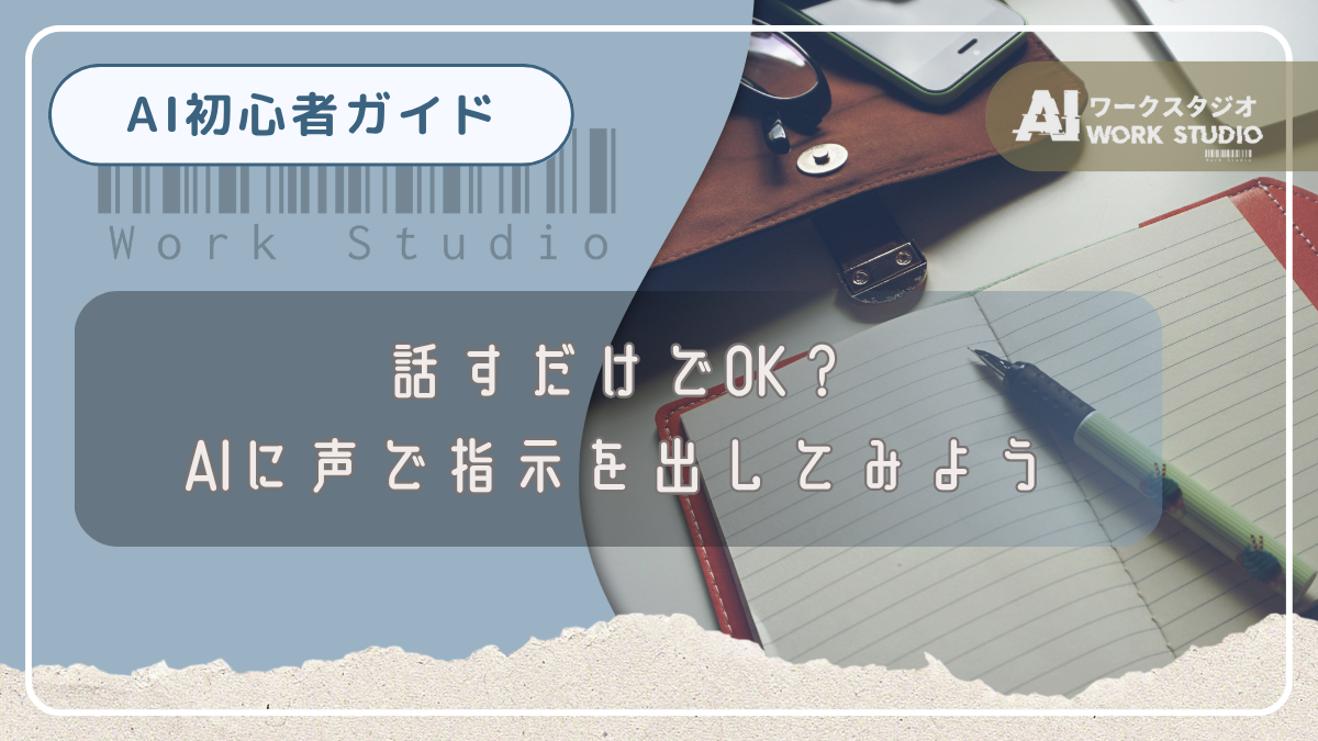 話すだけでOK？AIに声で指示を出してみよう