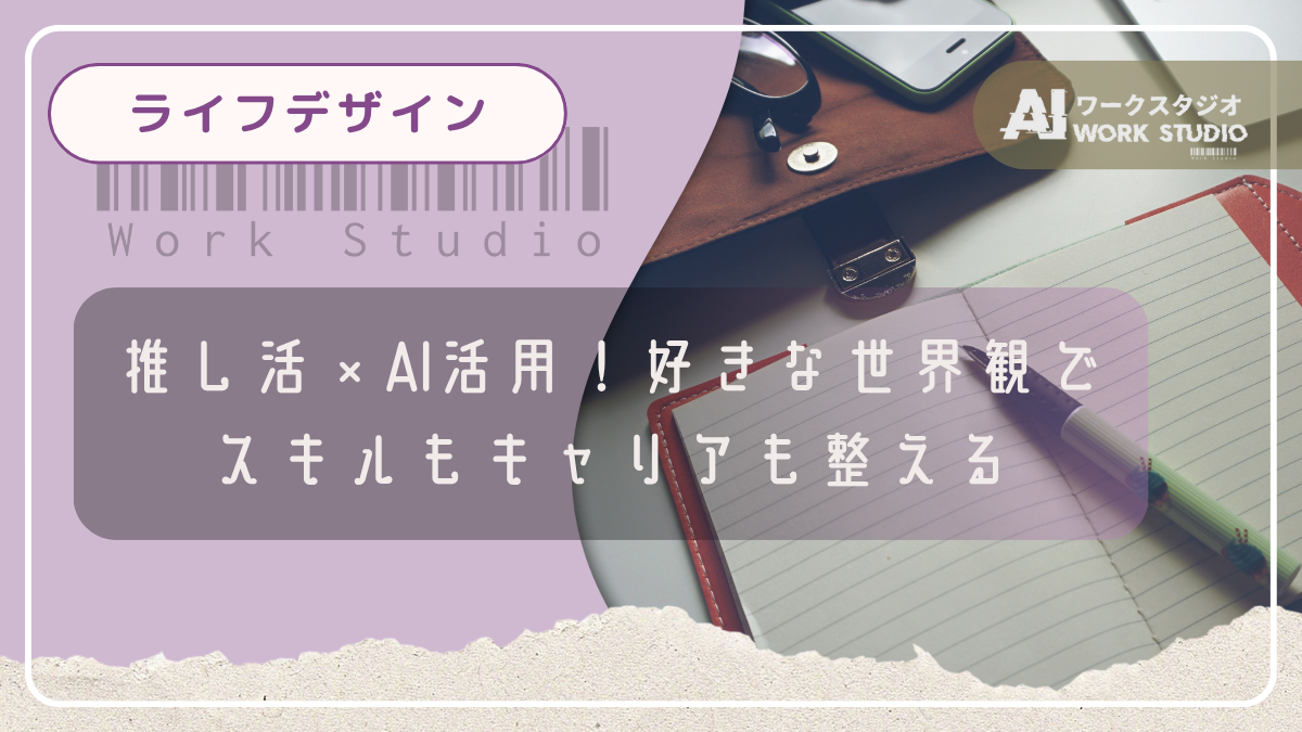 推し活×AI活用！好きな世界観でスキルもキャリアも整える