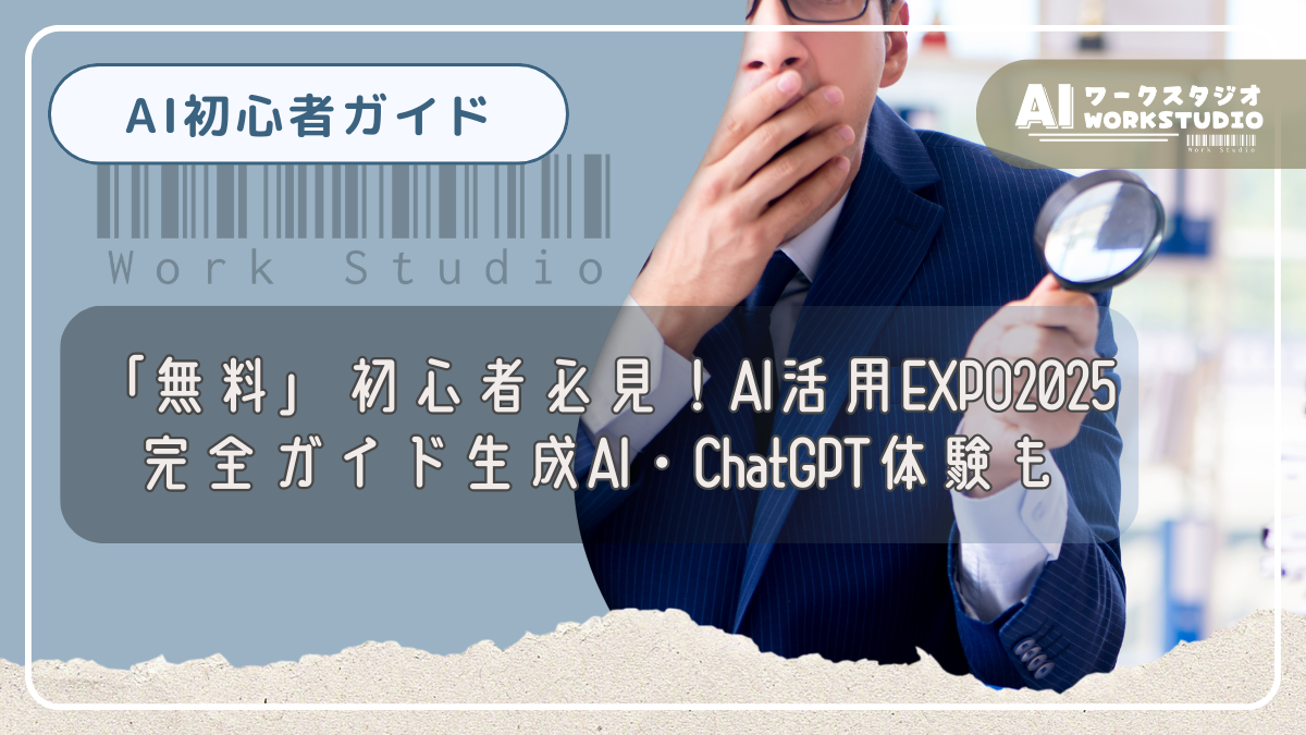 「無料」初心者必見！AI活用EXPO2025完全ガイド生成AI・ChatGPT体験も