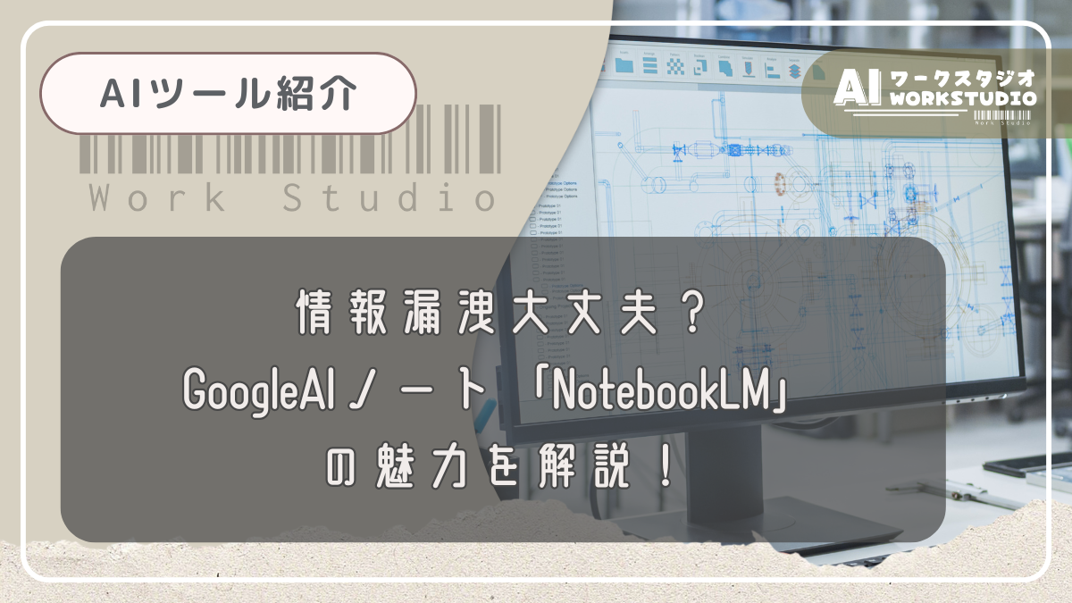 情報漏洩大丈夫？GoogleAIノート「NotebookLM」の魅力を解説！